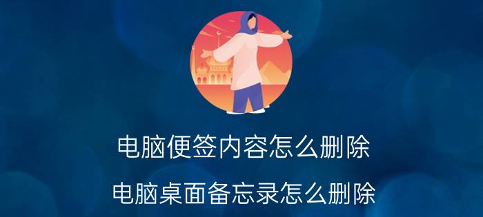 电脑便签内容怎么删除 电脑桌面备忘录怎么删除？